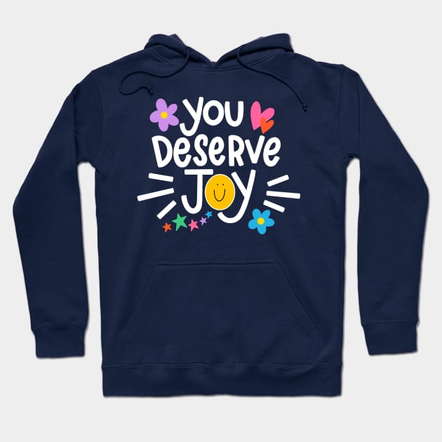 You Deserve Joy Hoodie by HappyZoDesigns